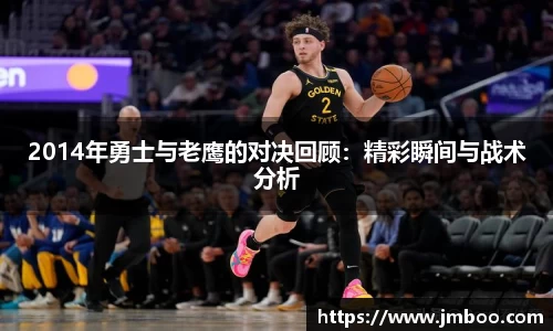 2014年勇士与老鹰的对决回顾：精彩瞬间与战术分析