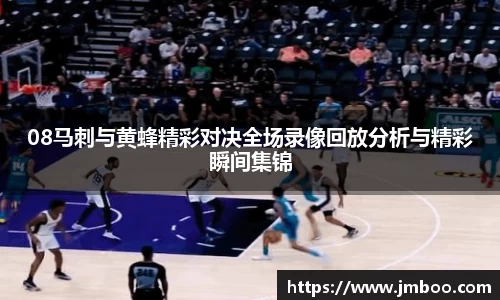08马刺与黄蜂精彩对决全场录像回放分析与精彩瞬间集锦
