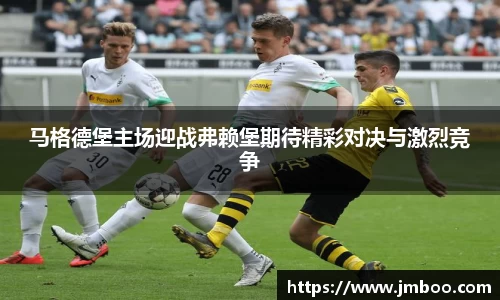 马格德堡主场迎战弗赖堡期待精彩对决与激烈竞争
