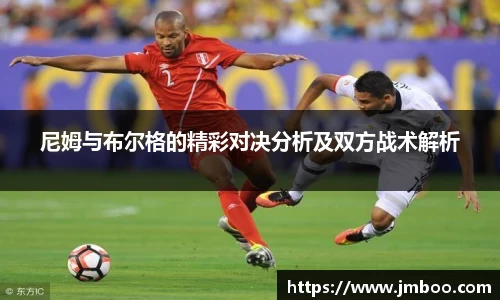 尼姆与布尔格的精彩对决分析及双方战术解析