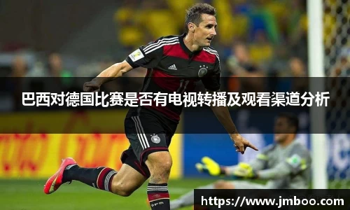 巴西对德国比赛是否有电视转播及观看渠道分析