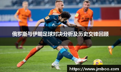 俄罗斯与伊朗足球对决分析及历史交锋回顾