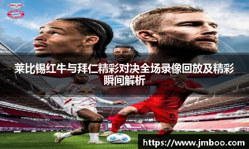 莱比锡红牛与拜仁精彩对决全场录像回放及精彩瞬间解析