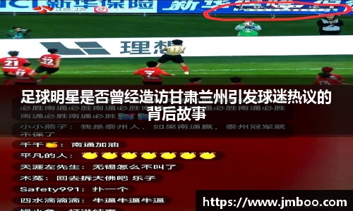 足球明星是否曾经造访甘肃兰州引发球迷热议的背后故事